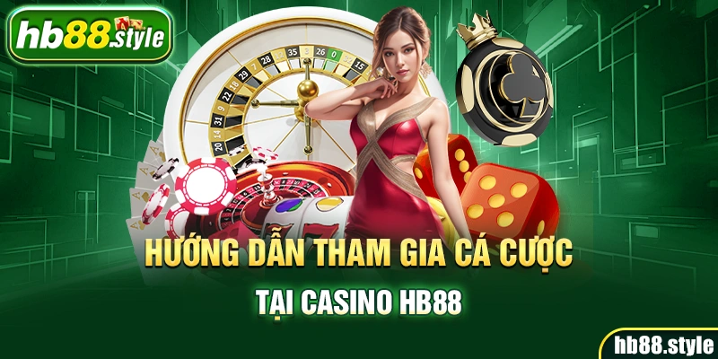 Hướng dẫn tham gia cá cược tại casino HB88