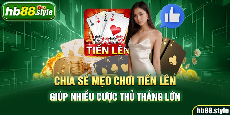 Chia sẻ mẹo chơi Tiến Lên giúp nhiều cược thủ thắng lớn