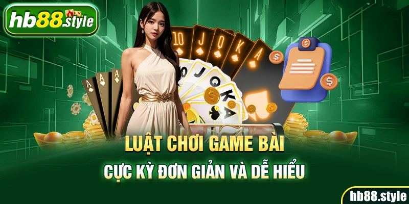 Luật chơi game bài cực kỳ đơn giản và dễ hiểu