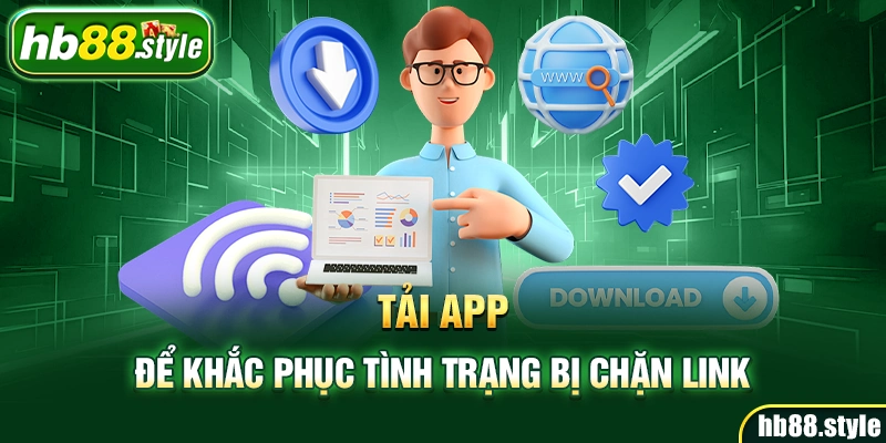 Tải app để khắc phục tình trạng bị chặn link 